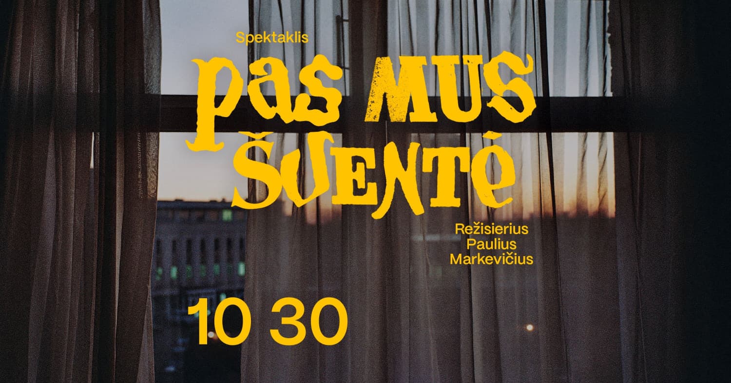 Spektaklis "PAS MUS ŠVENTĖ" (rež. Paulius Markevičius)
